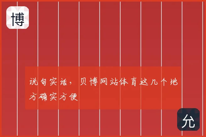 说句实话,贝博网站体育这几个地方确实方便